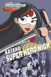 SUPER HERO GIRLS 4: LAS AVENTURAS DE KATANA EN SUPER HERO HIGH