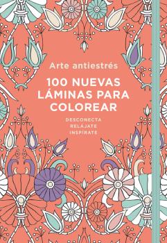 ARTE ANTIESTRÉS: 100 NUEVAS LÁMINAS PARA COLOREAR