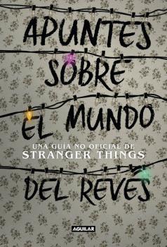 APUNTES SOBRE EL MUNDO DEL REVÉS. UNA GUÍA NO OFICIAL DE STRANGER THINGS