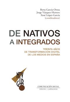 DE NATIVOS A INTEGRADOS. TREINTA AÑOS DE TRANSFORMACIÓN DIGITAL DE LOS MEDIOS EN ESPAÑA