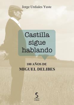 CASTILLA SIGUE HABLANDO. 100 AÑOS DE MIGUEL DELIBES