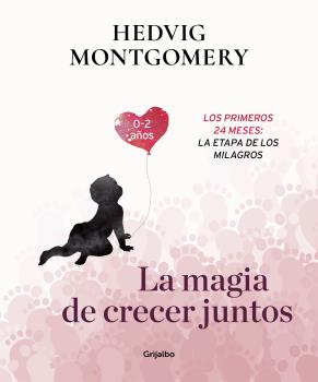 MAGIA DE CRECER JUNTOS 2. LOS PRIMEROS 24 MESES: LA ETAPA DE LOS MILAGROS