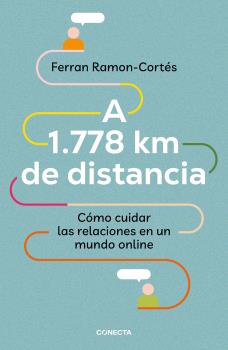 A 1.778 KM DE DISTANCIA. CÓMO CUIDAR LAS RELACIONES EN UN MUNDO ONLINE