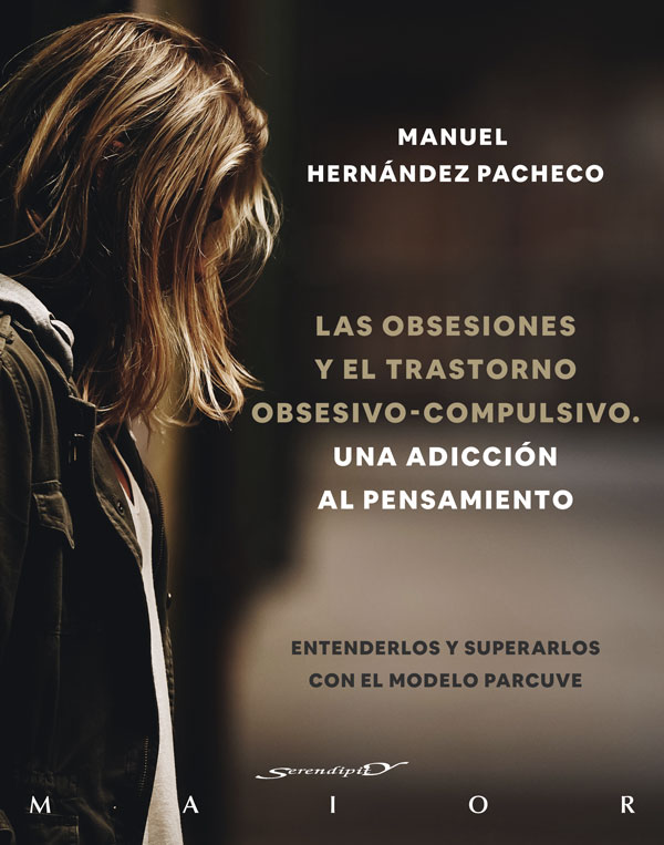 OBSESIONES Y EL TRASTORNO OBSESIVO-COMPULSIVO, LAS. UNA ADICCIÓN AL PENSAMIENTO. ENTENDERLOS Y SUPERARLOS CON EL MODELO PARCUVE