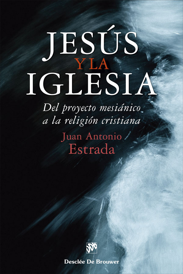 JESÚS Y LA IGLESIA. DEL PROYECTO MESIÁNICO A LA RELIGIÓN CRISTIANA