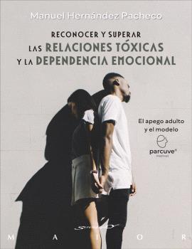 RECONOCER Y SUPERAR LAS RELACIONES TÓXICAS Y LA DEPENDENCIA EMOCIONAL. EL APEGO ADULTO Y EL MODELO PARCUVE