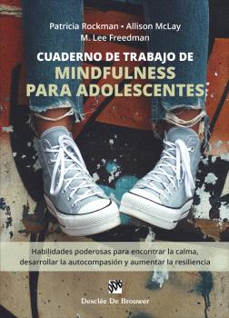CUADERNO DE TRABAJO DE MINDFULNESS PARA ADOLESCENTES. HABILIDADES PODEROSAS PARA ENCONTRAR LA CALMA, DESARROLLAR LA AUTOCOMPASIÓN Y AUMENTAR LA RESILI