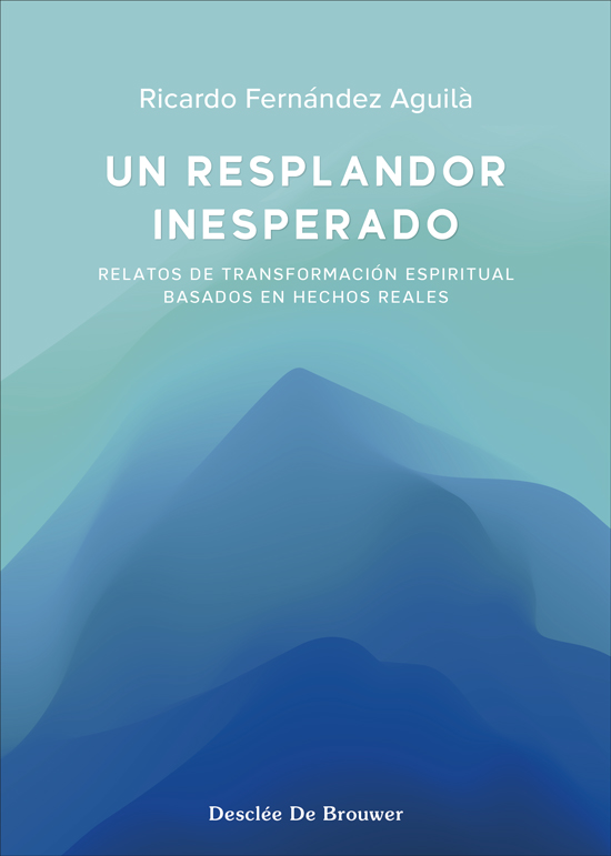 UN RESPLANDOR INESPERADO. RELATOS DE TRANSFORMACIÓN ESPIRITUAL BASADOS EN HECHOS REALES
