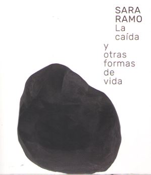 SARA RAMO. LA CAIDA Y OTRAS FORMAS DE VIDA