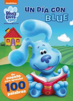 UN DÍA CON BLUE. UN CUENTO PARA APRENDER 100 PALABRAS (BLUE'S CLUES & YOU! | ¡PISTAS DE BLUE Y TÚ!)