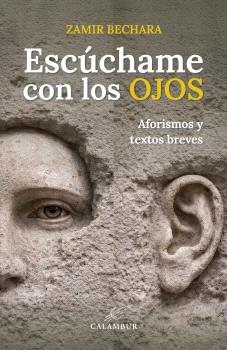 ESCÚCHAME CON LOS OJOS (AFORISMOS Y TEXTOS BREVES)