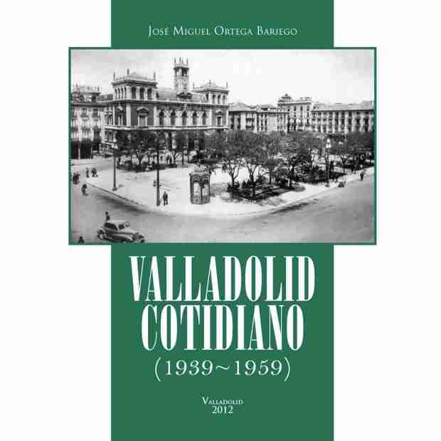 VALLADOLID COTIDIANO 1939-1959