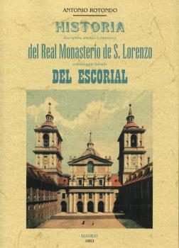 HISTORIA DESCRIPTIVA, ARTISTICA Y PINTORESCA DEL REAL MONASTERIO DE S. LORENZO COMUNMENTE LLAMADO DEL ESCORIAL