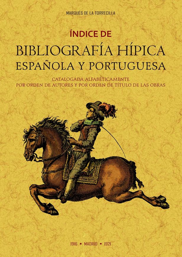 ÍNDICE DE BIBLIOGRAFÍA HÍPICA ESPAÑOLA Y PORTUGUESA CATALOGADA ALFABÉTICAMENTE POR ORDEN DE AUTORES Y POR ORDEN DE TÍTULOS DE LAS OBRAS.