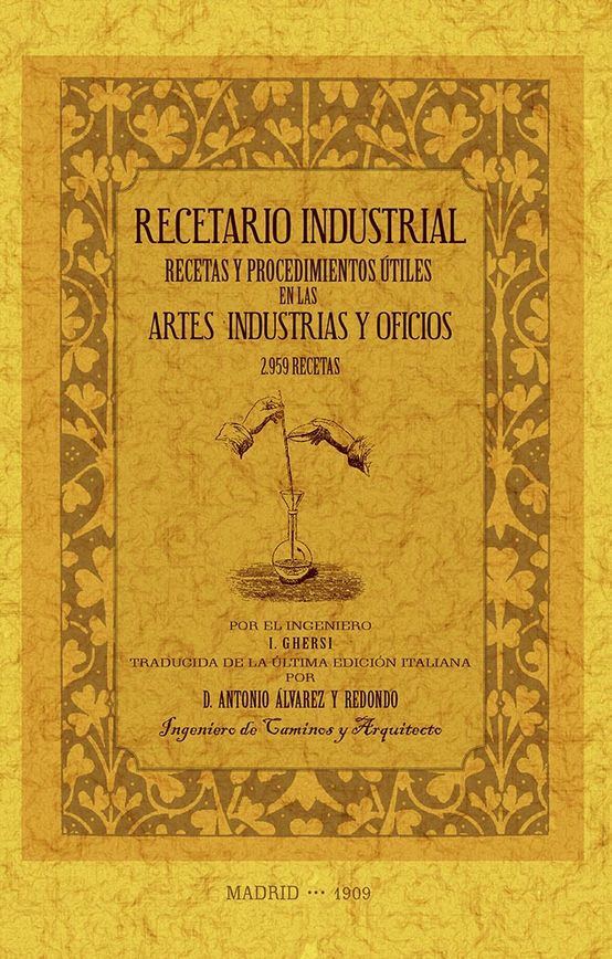 RECETARIO INDUSTRIAL: RECETAS Y PROCEDIMIENTOS ÚTILES EN LAS ARTES, INDUSTRIAS Y OFICIOS.