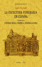 ESCULTURA FUNERARIA EN ESPAÑA: PROVINCIAS DE CIUDAD REAL, CUENCA, GUADALAJARA, LA