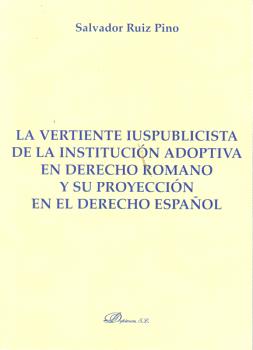 VERTIENTE IUSPUBLICISTA DE LA INSTITUCIÓN ADOPTIVA EN DERECHO ROMANO Y SU PROYECCIÓN EN EL DERECHO ESPAÑOL, LA