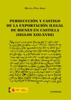 PERSECUCIÓN Y CASTIGO DE LA EXPORTACIÓN ILEGAL DE BIENES EN CASTILLA (SIGLOS XIII-XVIII)