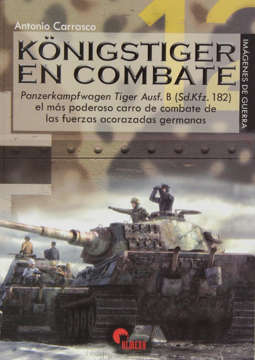 KöNIGSTIGER EN COMBATE: EL MÁS PODEROSO CARRO DE COMBATE DE LAS FUERZAS ACORAZADAS ALEMANAS