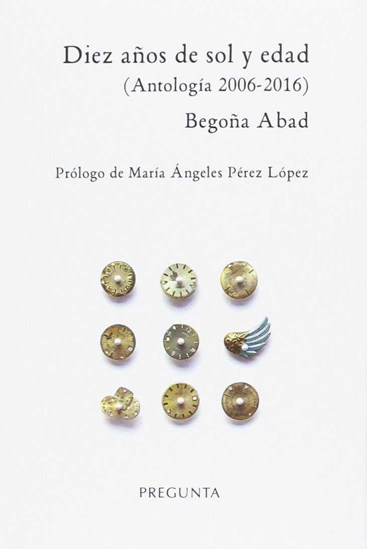 DIEZ AÑOS DE SOL Y EDAD (ANTOLOGIA 2006-2016)