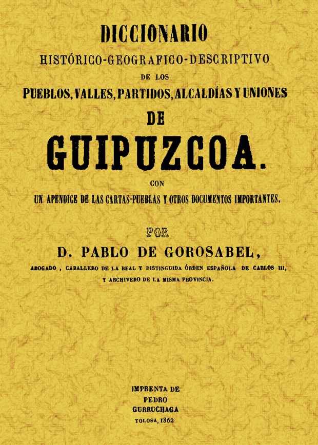 GUIPUZCOA. DICCIONARIO HISTORICO-GEOGRAFICO-DESCRIPTIVO DE LOS PUEBLOS, VALLES,