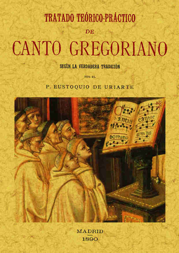 TRATADO TEORICO-PRACTICO DE CANTO GREGORIANO: Según la verdadera Tradicion