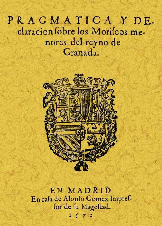 PRAGMATICA Y DECLARACION SOBRE MORISCOS MENORES REYNO GRANADA
