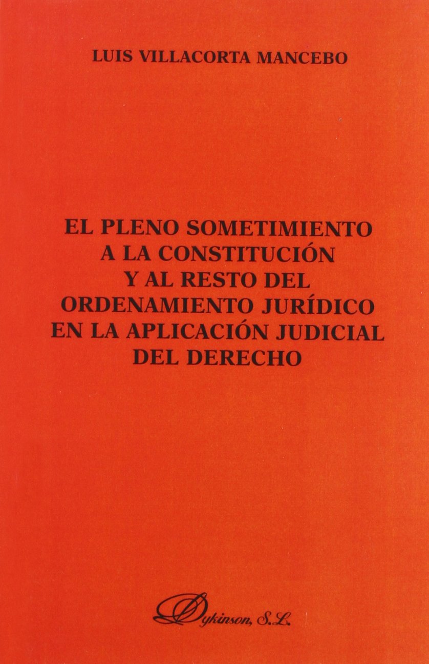 PLENO SOMETIMIENTO A LA CONSTITUCIÓN Y AL RESTO DEL ORDENAMIENTO JURÍDICO EN LA APLICACIÓN JUDICIAL DEL DERECHO, EL