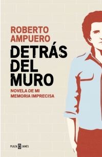 DETRAS DEL MURO. NOVELA DE MI MEMORIA IMPRECISA