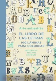 ARTE ANTIESTRES - EL LIBRO DE LAS LETRAS 100 LAMINAS PARA COLOREAR