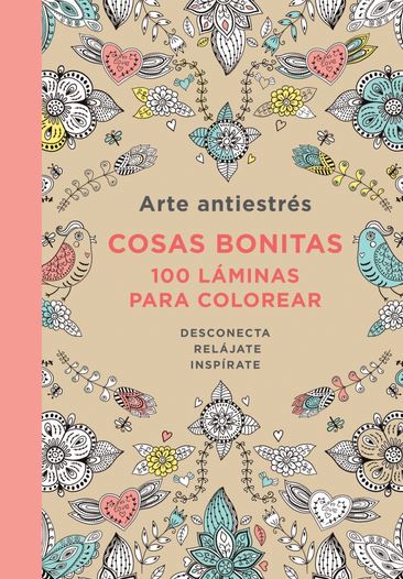 ARTE ANTIESTRES: COSAS BONITAS, 100 LAMINAS PARA COLOREAR