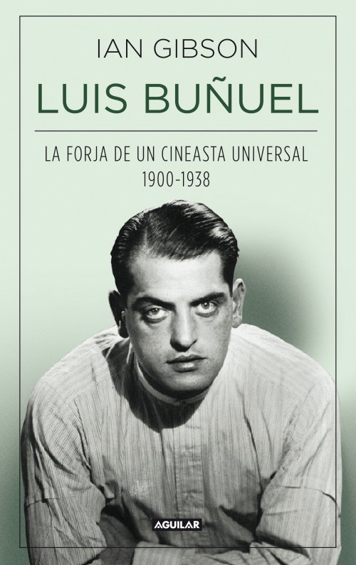 LUIS BUÑUEL. LA FORJA DE UN CINEASTA UNIVERSAL 1900-1938
