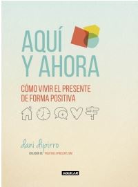 AQUI Y AHORA. COMO VIVIR EL PRESENTE DE FORMA POSITIVA