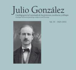 CATALOGO RAZONADO DE JULIO GONZÁLEZ  VOL. IV DE LAS PINTURAS, ESCULTURAS Y DIBUJOS