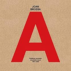 JOAN BROSSA. CATALOGO RAZONADO DE POESIA VISUAL 1941-1970
