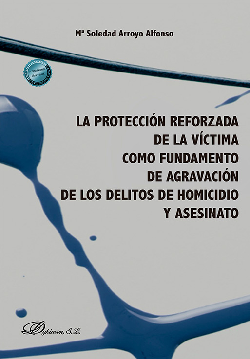 PROTECCIÓN REFORZADA DE LA VÍCTIMA COMO FUNDAMENTO DE AGRAVACIÓN DE LOS DELITOS DE HOMICIDIO Y ASESINATO, LA