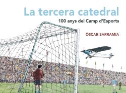 TERCERA CATEDRAL. 100 ANYS DEL CAMP D''ESPORTS, LA