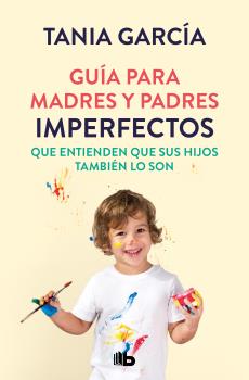 GUIA PARA MADRES Y PADRES IMPERFECTOS QUE SABEN QUE SUS HIJOS TAMBIEN LO SON