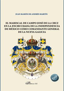 MARISCAL DE CAMPO JOSE DE LA CRUZ EN LA ENCRUCIJADA DE LA INDEPENDENCIA DE MEXICO COMO COMANDANTE GENERAL EN LA NUEVA GALICIA