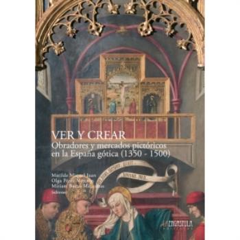 VER Y CREAR. OBRADOR Y MERCADOS PICTORICOS EN LA ESPAÑA GOTICA ( 1350-1500)