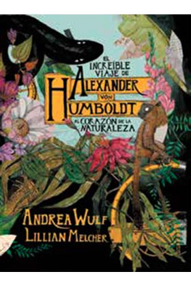 INCREÍBLE VIAJE DE ALEXANDER VON HUMBOLDT AL CORAZÓN DE LA NATURALEZA, EL