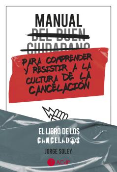 MANUAL DEL BUEN CIUDADANO PARA COMPRENDER Y RESISTIR A LA CULTURA DE LA CANCELA