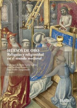 HUESOS DE ORO. RELIQUIAS Y RELIGIOSIDAD EN EL MUNDO MEDIEVAL