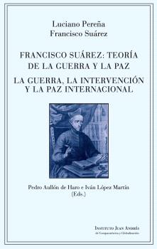 FRANCISCO SUÁREZ: TEORÍA DE LA GUERRA Y LA PAZ. LA GUERRA, LA INTERVENCIÓN Y LA PAZ INTERNACIONAL