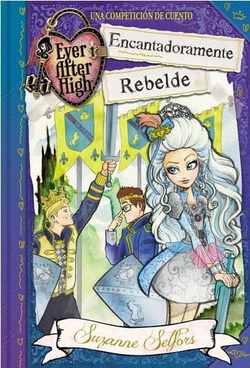 EVER AFTER HIGH 3. ENCANTADORAMENTE REBELDE