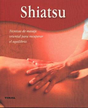 SHIATSU. TÉCNICAS DE MASAJE ORIENTAL PARA RECUPERAR EL EQUILIBRIO