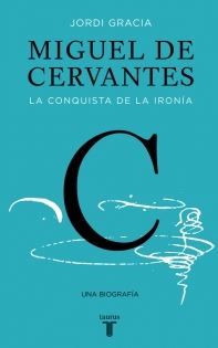 MIGUEL DE CERVANTES. LA CONQUISTA DE LA IRONIA