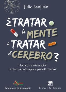 TRATAR LA MENTE O TRATAR EL CEREBRO? HACIA UNA INTEGRACION ENTRE PSICOTERAPIA Y PSICOFARMACOS