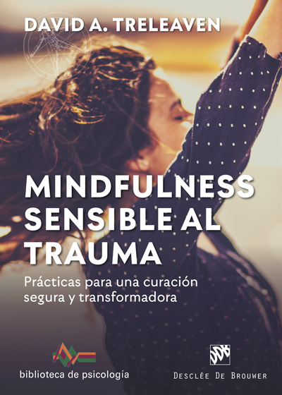 MINDFULNESS SENSIBLE AL TRAUMA. PRÁCTICAS PARA UNA CURACIÓN SEGURA Y TRANSFORMADORA