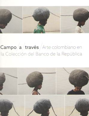 CAMPO A TRAVES. ARTE COLOMBIANO EN LA COLECCION DEL BANCO DE LA REPUBLICA